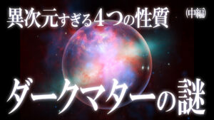 異次元過ぎる４つの性質！暗黒物質ダークマターの正体！（中編）