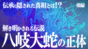 明らかになる伝説の真実！？ヤマタノオロチの驚愕の正体！（後編）