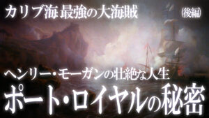 【後編】伝説の大海賊ヘンリー・モーガンの壮絶な人生！海賊の楽園ポート・ロイヤルの秘密